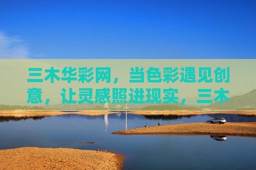 三木华彩网,当色彩遇见创意,让灵感照进现实,三木华彩网,当色彩遇见创意,灵感照进现实 三木华彩网,当色彩遇见创意,让灵感照进现实,三木华彩网,当色彩遇见创意,灵感照进现实