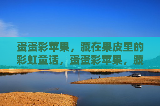 蛋蛋彩苹果，藏在果皮里的彩虹童话，蛋蛋彩苹果，藏在果皮里的彩虹童话