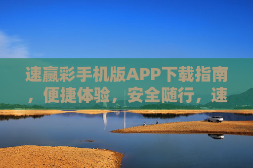 速赢彩手机版APP下载指南,便捷体验,安全随行,速赢彩手机版APP下载指南,便捷体验,安全随行 速赢彩手机版APP下载指南,便捷体验,安全随行,速赢彩手机版APP下载指南,便捷体验,安全随行