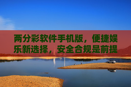 两分彩软件手机版，便捷娱乐新选择，安全合规是前提，两分彩手机版，便捷娱乐新选择，安全合规是前提