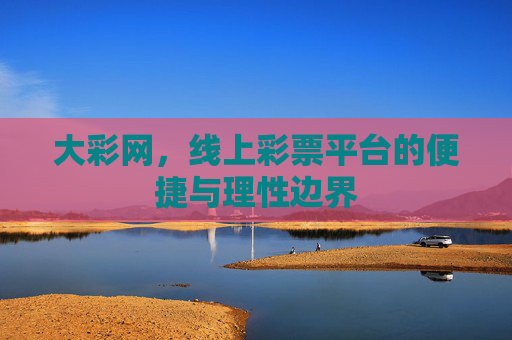大彩网,线上彩票平台的便捷与理性边界 大彩网,线上彩票平台的便捷与理性边界