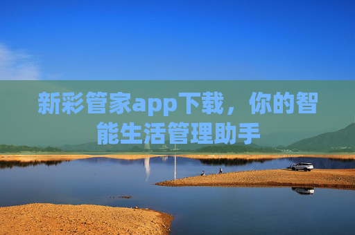 新彩管家app下载,你的智能生活管理助手 新彩管家app下载,你的智能生活管理助手