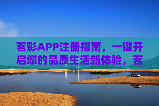 茗彩APP注册指南,一键开启您的品质生活新体验,茗彩APP注册指南,一键开启品质生活新体验 茗彩APP注册指南,一键开启您的品质生活新体验,茗彩APP注册指南,一键开启品质生活新体验