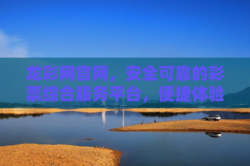 龙彩网官网,安全可靠的彩票综合服务平台,便捷体验助力理性购彩,龙彩网官网,安全可靠的彩票综合服务平台,便捷助力理性购彩 龙彩网官网,安全可靠的彩票综合服务平台,便捷体验助力理性购彩,龙彩网官网,安全可靠的彩票综合服务平台,便捷助力理性购彩