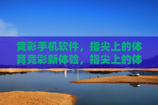 竞彩手机软件,指尖上的体育竞彩新体验,指尖上的体育竞彩新体验 竞彩手机软件,指尖上的体育竞彩新体验,指尖上的体育竞彩新体验