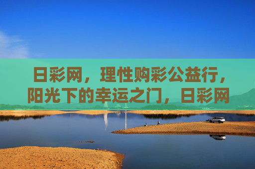 日彩网,理性购彩公益行,阳光下的幸运之门,日彩网,理性购彩公益行,阳光幸运之门 日彩网,理性购彩公益行,阳光下的幸运之门,日彩网,理性购彩公益行,阳光幸运之门