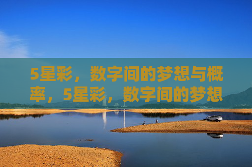 5星彩,数字间的梦想与概率,5星彩,数字间的梦想与概率 5星彩,数字间的梦想与概率,5星彩,数字间的梦想与概率