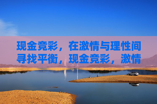 现金竞彩,在激情与理性间寻找平衡,现金竞彩,激情与理性的平衡之道 现金竞彩,在激情与理性间寻找平衡,现金竞彩,激情与理性的平衡之道
