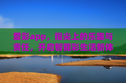 爱彩app,指尖上的乐趣与责任,开启智能彩生活新体验,爱彩app,指尖乐趣与责任,智启彩生活新体验 爱彩app,指尖上的乐趣与责任,开启智能彩生活新体验,爱彩app,指尖乐趣与责任,智启彩生活新体验