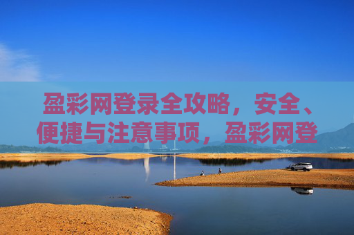盈彩网登录全攻略,安全、便捷与注意事项,盈彩网登录全攻略,安全便捷与注意事项 盈彩网登录全攻略,安全、便捷与注意事项,盈彩网登录全攻略,安全便捷与注意事项