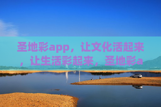 圣地彩app,让文化活起来,让生活彩起来,圣地彩app,文化活,生活彩 圣地彩app,让文化活起来,让生活彩起来,圣地彩app,文化活,生活彩