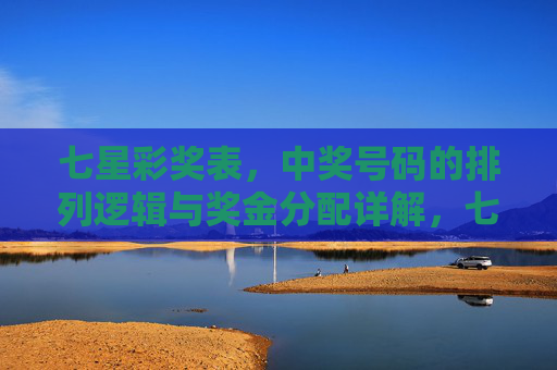 七星彩奖表,中奖号码的排列逻辑与奖金分配详解,七星彩奖表,中奖号码排列逻辑与奖金分配详解 七星彩奖表,中奖号码的排列逻辑与奖金分配详解,七星彩奖表,中奖号码排列逻辑与奖金分配详解
