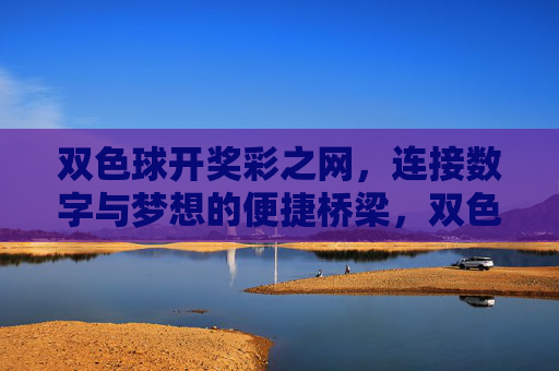 双色球开奖彩之网,连接数字与梦想的便捷桥梁,双色球开奖彩之网,数字与梦想的便捷桥梁 双色球开奖彩之网,连接数字与梦想的便捷桥梁,双色球开奖彩之网,数字与梦想的便捷桥梁