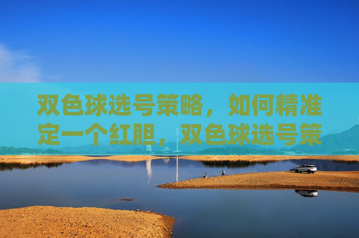 双色球选号策略,如何精准定一个红胆,双色球选号策略,精准定红胆 双色球选号策略,如何精准定一个红胆,双色球选号策略,精准定红胆