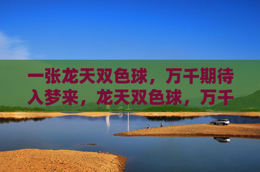 一张龙天双色球，万千期待入梦来，龙天双色球，万千期待入梦来
