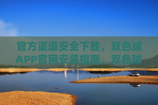 官方渠道安全下载,双色球APP官网安装指南,双色球APP官方安全下载与官网安装指南 官方渠道安全下载,双色球APP官网安装指南,双色球APP官方安全下载与官网安装指南
