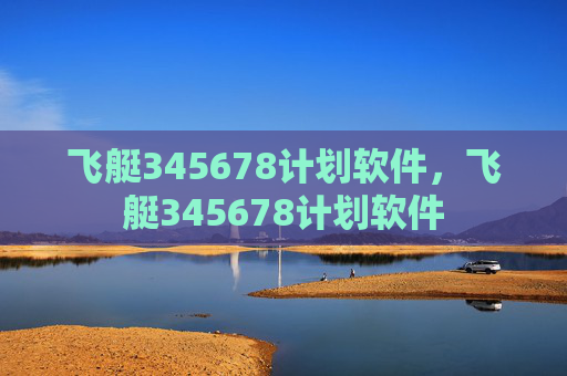 飞艇345678计划软件，飞艇345678计划软件