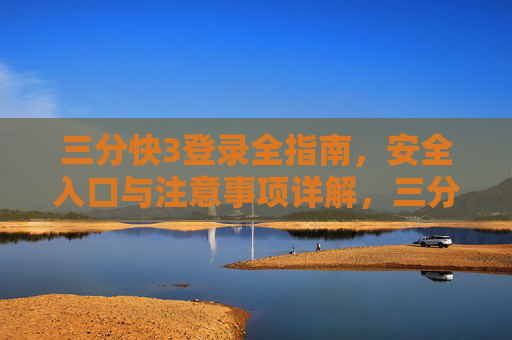 三分快3登录全指南，安全入口与注意事项详解，三分快3登录全指南，安全入口与注意事项详解