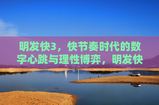 明发快3，快节奏时代的数字心跳与理性博弈，明发快3，快节奏时代的数字心跳与理性博弈