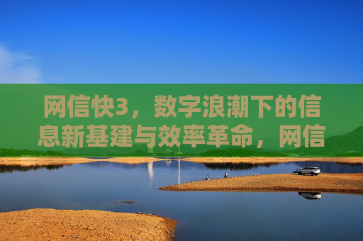 网信快3，数字浪潮下的信息新基建与效率革命，网信快3，数字浪潮下的信息新基建与效率革命