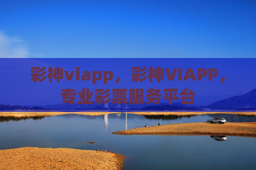彩神viapp,彩神VIAPP,专业彩票服务平台 彩神viapp,彩神VIAPP,专业彩票服务平台