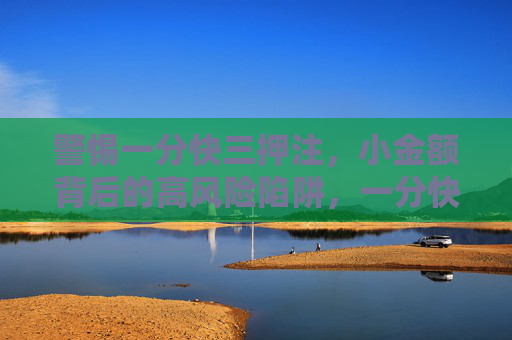 警惕一分快三押注,小金额背后的高风险陷阱,一分快三押注,小金额背后的高风险陷阱 警惕一分快三押注,小金额背后的高风险陷阱,一分快三押注,小金额背后的高风险陷阱