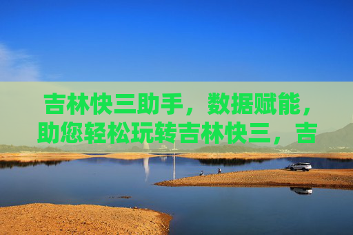 吉林快三助手,数据赋能,助您轻松玩转吉林快三,吉林快三助手,数据赋能,轻松玩转吉林快三 吉林快三助手,数据赋能,助您轻松玩转吉林快三,吉林快三助手,数据赋能,轻松玩转吉林快三