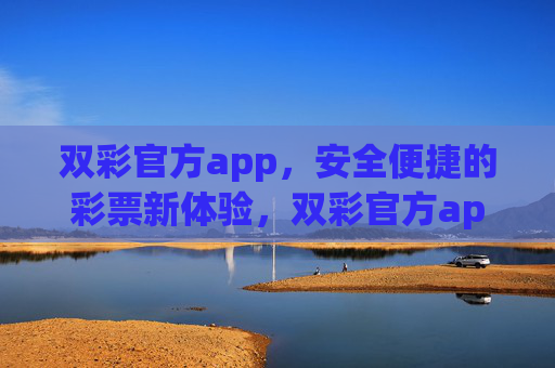 双彩官方app,安全便捷的彩票新体验,双彩官方app,安全便捷的彩票新体验 双彩官方app,安全便捷的彩票新体验,双彩官方app,安全便捷的彩票新体验