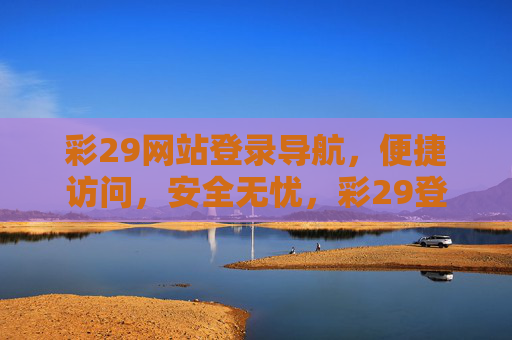 彩29网站登录导航,便捷访问,安全无忧,彩29登录导航,便捷访问,安全无忧 彩29网站登录导航,便捷访问,安全无忧,彩29登录导航,便捷访问,安全无忧