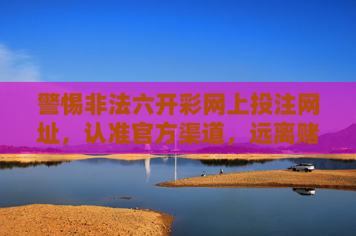 警惕非法六开彩网上投注网址,认准官方渠道,远离赌博陷阱,警惕非法六开彩网上投注网址 认准官方渠道远离赌博陷阱 警惕非法六开彩网上投注网址,认准官方渠道,远离赌博陷阱,警惕非法六开彩网上投注网址 认准官方渠道远离赌博陷阱