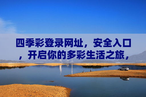 四季彩登录网址,安全入口,开启你的多彩生活之旅,四季彩安全登录入口,开启多彩生活之旅 四季彩登录网址,安全入口,开启你的多彩生活之旅,四季彩安全登录入口,开启多彩生活之旅