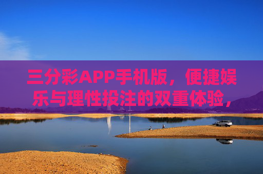三分彩APP手机版,便捷娱乐与理性投注的双重体验,三分彩APP手机版,便捷娱乐与理性投注的双重体验 三分彩APP手机版,便捷娱乐与理性投注的双重体验,三分彩APP手机版,便捷娱乐与理性投注的双重体验