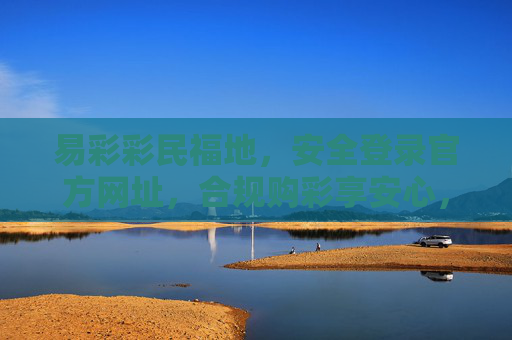 易彩彩民福地,安全登录官方网址,合规购彩享安心,易彩彩民福地,安全合规安心购 易彩彩民福地,安全登录官方网址,合规购彩享安心,易彩彩民福地,安全合规安心购