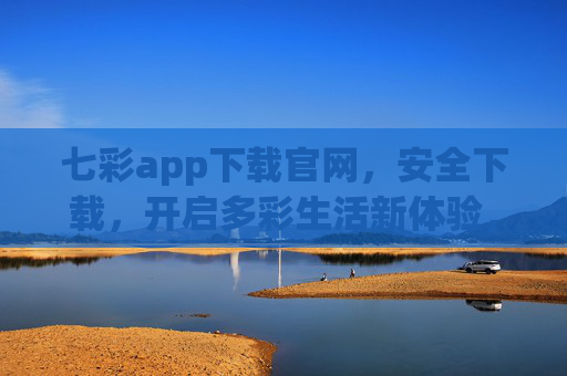 七彩app下载官网,安全下载,开启多彩生活新体验,七彩app官网下载,安全开启多彩生活新体验 七彩app下载官网,安全下载,开启多彩生活新体验,七彩app官网下载,安全开启多彩生活新体验