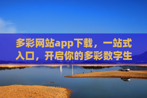 多彩网站app下载,一站式入口,开启你的多彩数字生活,多彩网站app下载,一站式入口,开启多彩数字生活 多彩网站app下载,一站式入口,开启你的多彩数字生活,多彩网站app下载,一站式入口,开启多彩数字生活