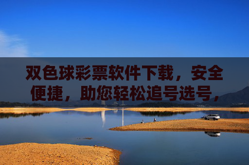 双色球彩票软件下载，安全便捷，助您轻松追号选号，双色球彩票软件下载，安全便捷，轻松追号选号
