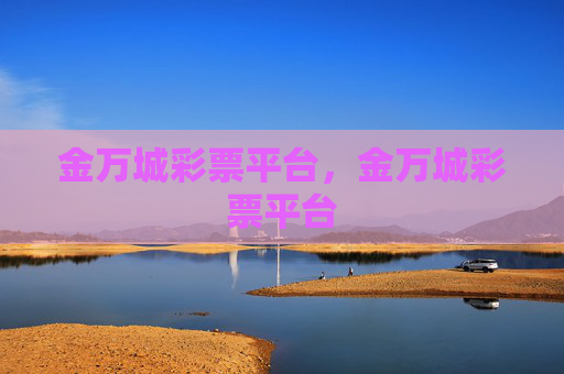 金万城彩票平台，金万城彩票平台