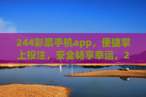 244彩票手机app,便捷掌上投注,安全畅享幸运,244彩票手机app,便捷掌上投注,安全畅享幸运 244彩票手机app,便捷掌上投注,安全畅享幸运,244彩票手机app,便捷掌上投注,安全畅享幸运