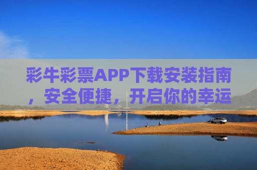 彩牛彩票APP下载安装指南,安全便捷,开启你的幸运之旅,彩牛彩票APP下载安装指南,安全便捷,开启幸运之旅 彩牛彩票APP下载安装指南,安全便捷,开启你的幸运之旅,彩牛彩票APP下载安装指南,安全便捷,开启幸运之旅