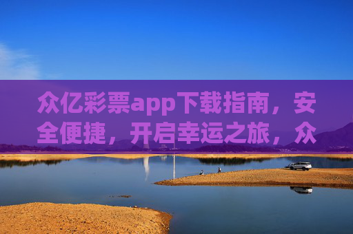 众亿彩票app下载指南,安全便捷,开启幸运之旅,众亿彩票下载指南,安全便捷开启幸运之旅 众亿彩票app下载指南,安全便捷,开启幸运之旅,众亿彩票下载指南,安全便捷开启幸运之旅