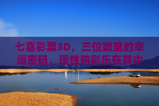 七喜彩票3D,三位数里的幸运密码,理性购彩乐在其中,七喜彩票3D,三位数的理性幸运密码 七喜彩票3D,三位数里的幸运密码,理性购彩乐在其中,七喜彩票3D,三位数的理性幸运密码