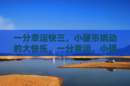 一分幸运快三，小硬币撬动的大快乐，一分幸运，小硬币撬动大快乐