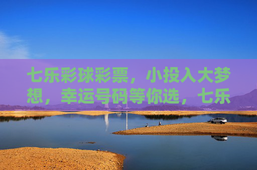 七乐彩球彩票,小投入大梦想,幸运号码等你选,七乐彩,小投入大梦想,幸运号码等你选 七乐彩球彩票,小投入大梦想,幸运号码等你选,七乐彩,小投入大梦想,幸运号码等你选