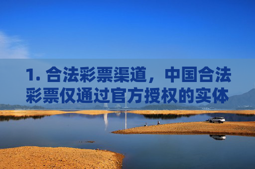 1. 合法彩票渠道,中国合法彩票仅通过官方授权的实体销售网点(如福彩投注站、体彩销售点)及官方指定的线上平台(如中国体育彩票竞彩网、中国福利彩票中彩网)销售,不存在其他所谓官方网址,合法彩票官方渠道唯一,官方授权网点及指定平台 1. 合法彩票渠道,中国合法彩票仅通过官方授权的实体销售网点(如福彩投注站、体彩销售点)及官方指定的线上平台(如中国体育彩票竞彩网、中国福利彩票中彩网)销售,不存在其他所谓官方网址,合法彩票官方渠道唯一,官方授权网点及指定平台
