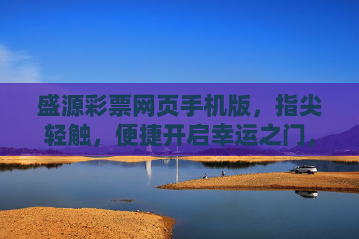 盛源彩票网页手机版,指尖轻触,便捷开启幸运之门,盛源彩票手机版,指尖轻触,便捷开启幸运之门 盛源彩票网页手机版,指尖轻触,便捷开启幸运之门,盛源彩票手机版,指尖轻触,便捷开启幸运之门