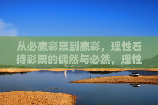 从必赢彩票到赢彩，理性看待彩票的偶然与必然，理性看待彩票的偶然与必然