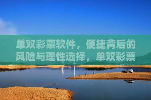单双彩票软件,便捷背后的风险与理性选择,单双彩票软件,便捷背后的风险与理性抉择 单双彩票软件,便捷背后的风险与理性选择,单双彩票软件,便捷背后的风险与理性抉择