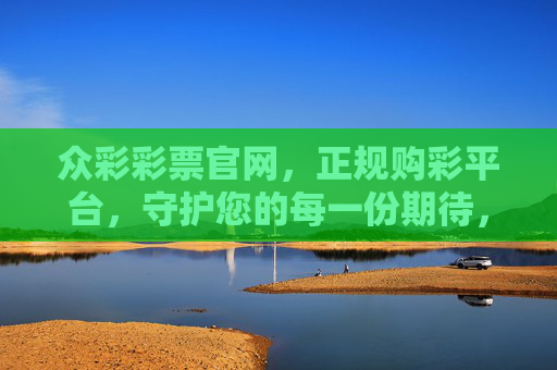 众彩彩票官网,正规购彩平台,守护您的每一份期待,众彩彩票官网,正规守护,不负期待 众彩彩票官网,正规购彩平台,守护您的每一份期待,众彩彩票官网,正规守护,不负期待