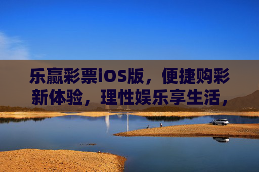 乐赢彩票iOS版,便捷购彩新体验,理性娱乐享生活,乐赢彩票iOS版,便捷购彩新体验,理性娱乐享生活 乐赢彩票iOS版,便捷购彩新体验,理性娱乐享生活,乐赢彩票iOS版,便捷购彩新体验,理性娱乐享生活