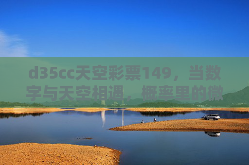 d35cc天空彩票149,当数字与天空相遇,概率里的微光与人间烟火,数字织天光,概率暖人间 d35cc天空彩票149,当数字与天空相遇,概率里的微光与人间烟火,数字织天光,概率暖人间